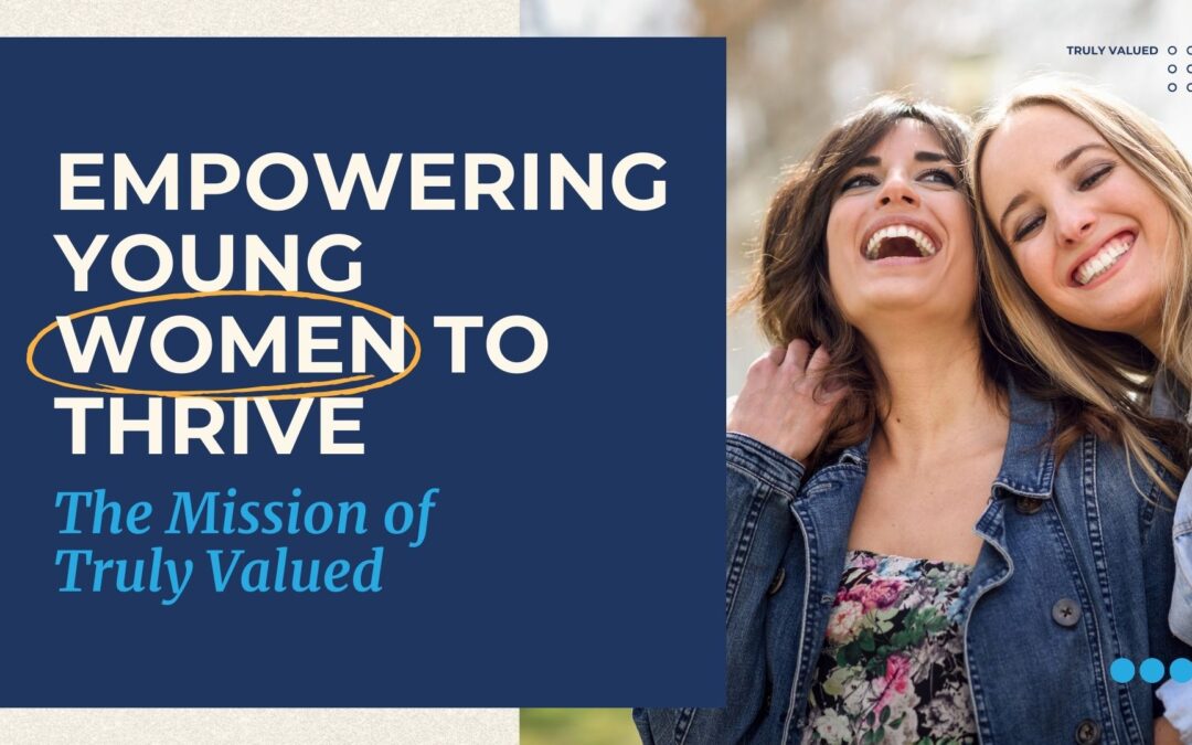 Empowering Young Women to Thrive: The Mission of Truly Valued